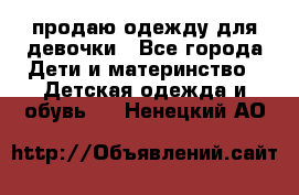 продаю одежду для девочки - Все города Дети и материнство » Детская одежда и обувь   . Ненецкий АО